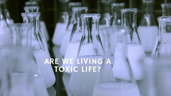 Are we Living a Toxic Life?